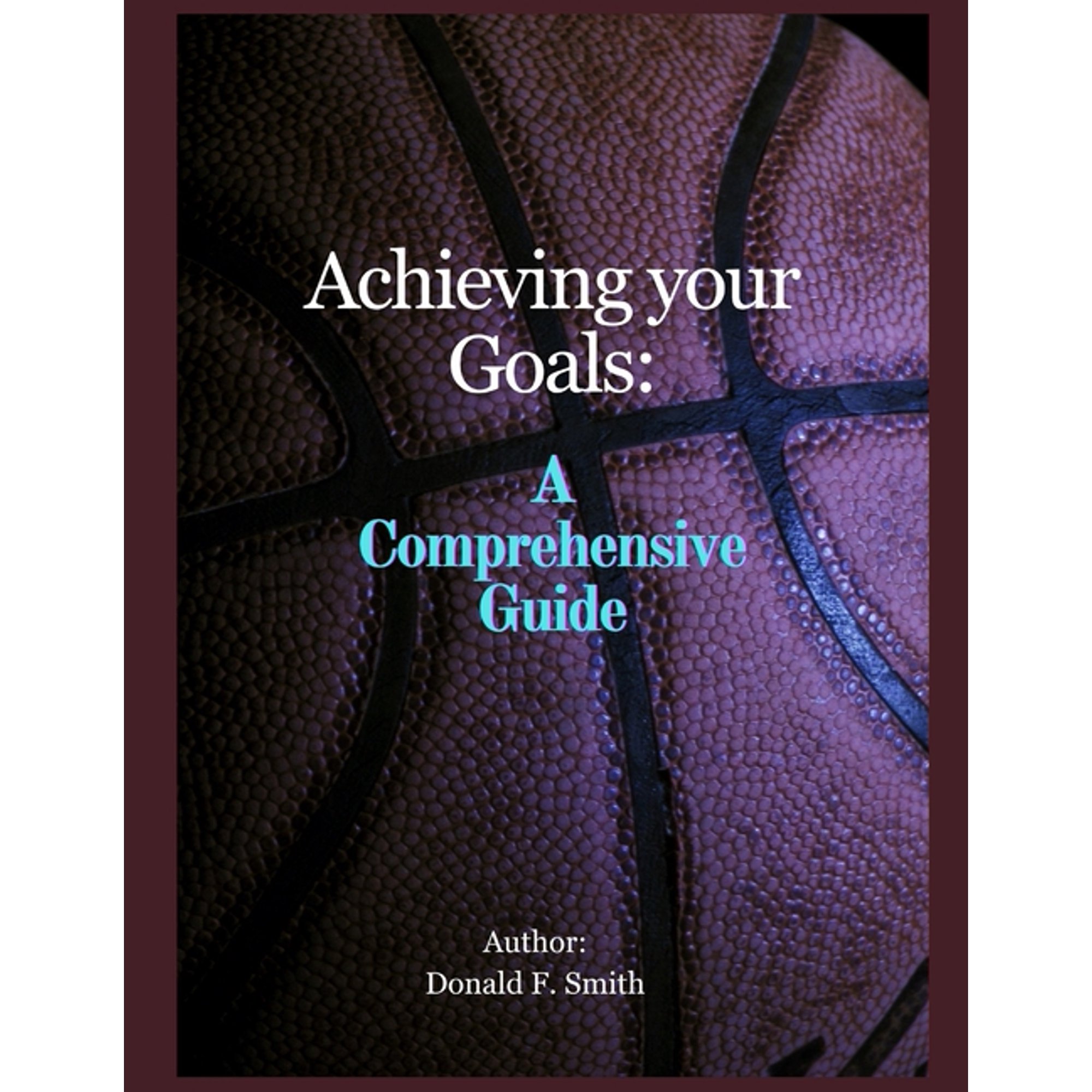 Achieving your Goals: A Comprehensive Guide (Paperback)