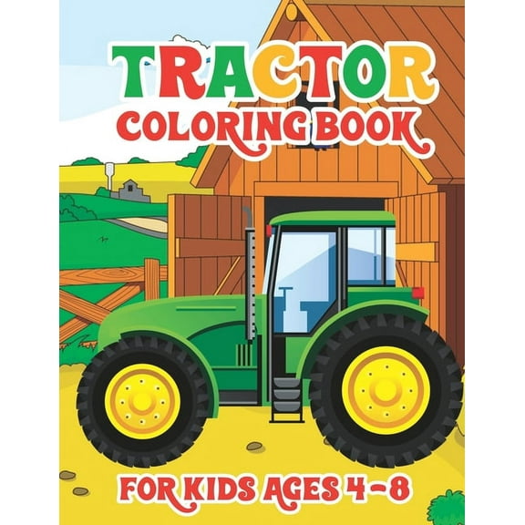 Tractor Coloring Book for Kids Ages 4-8: Simple Coloring Images Gift Book For Kids Farm And Tractor Books For Toddler Boys Girls Preschoolers Ages 4-8 (Paperback)