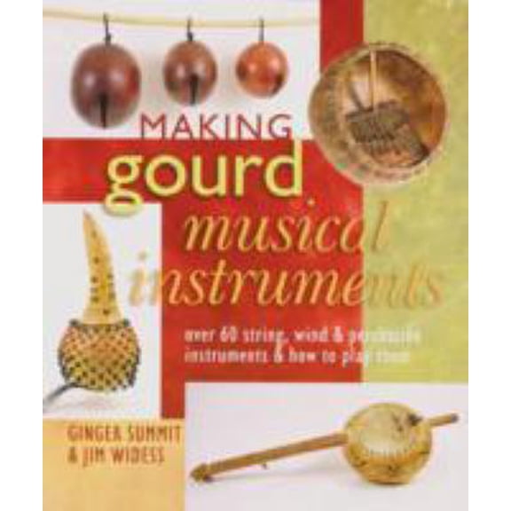 Pre-Owned Making Gourd Musical Instruments: Over 60 String, Wind & Percussion Instruments & How to Play Them (Paperback) 1402745036 9781402745034