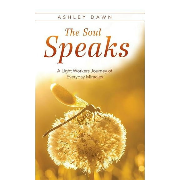 The Soul Speaks: A Light Workers Journey of Everyday Miracles, (Hardcover)