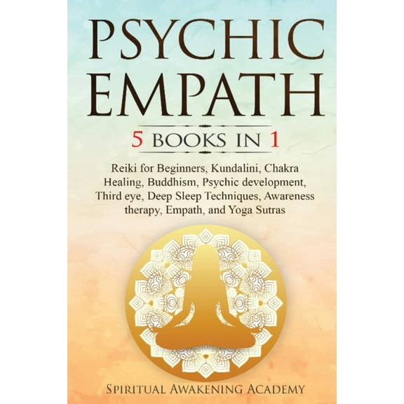 Psychic Empath: 5 BOOKS IN 1: Reiki for Beginners, Kundalini, Chakra Healing, Buddhism, Psychic development, Third eye, , (Paperback)