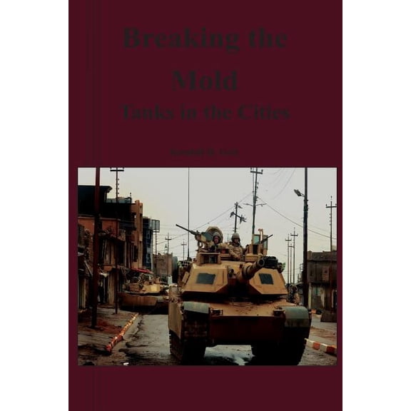 Breaking the Mold: Tanks in the Cities Paperback 1470093383 9781470093389 Kendall D Gott