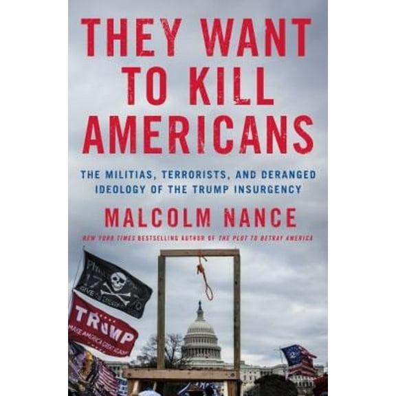 Pre-Owned They Want to Kill Americans: The Militias, Terrorists, and Deranged Ideology of the Trump Insurgency (Hardcover) 1250279003 9781250279002