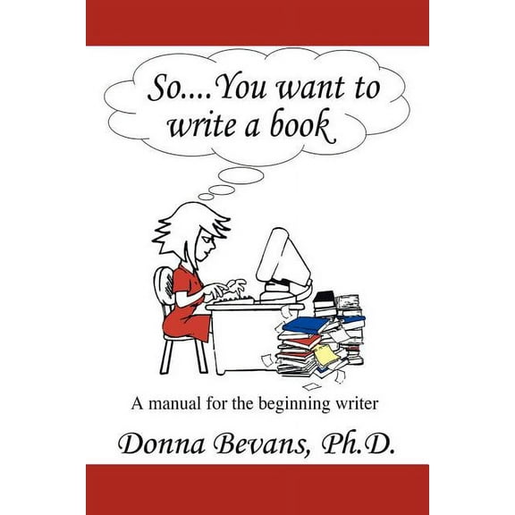 So . . . You want to write a book: A Manual for the Beginning Writer, (Paperback)