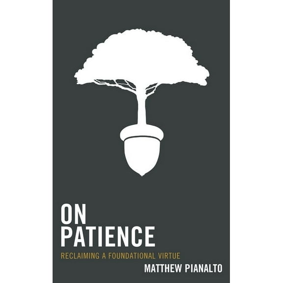 On Patience: Reclaiming a Foundational Virtue, (Paperback)