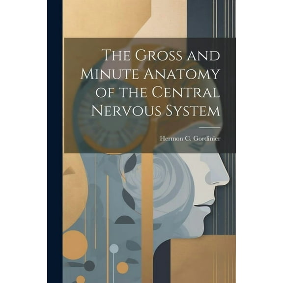 The Gross and Minute Anatomy of the Central Nervous System (Paperback)