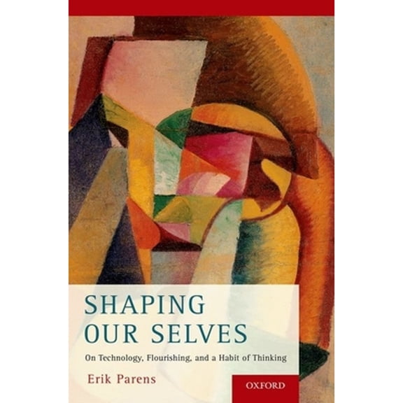 Pre-Owned Shaping Our Selves: On Technology, Flourishing, and a Habit of Thinking (Paperback) 019064589X 9780190645892