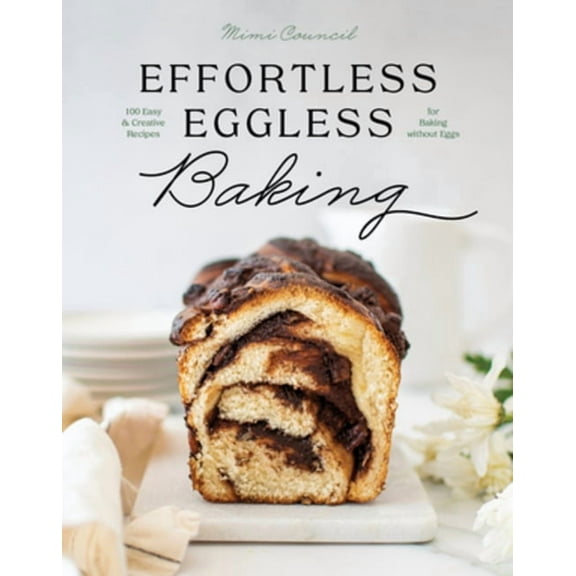 Effortless Eggless Baking: 100 Easy & Creative Recipes for Baking Without Eggs, (Hardcover)