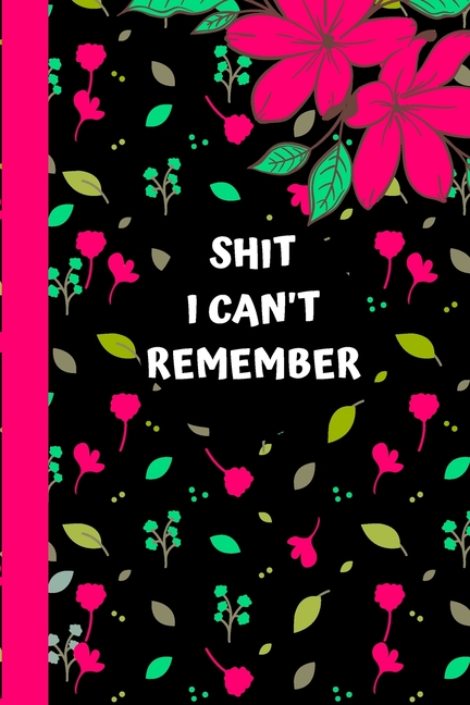 Planner Address book; Flowers Design Internet Address And Password Log Book Shit I Can/'t Remember Password Book with Alphabetical Tabs: 110 Page 6 x 9 Small Notebook Organizer