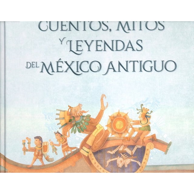 Cuentos, mitos y leyendas del méxico antiguo / 2 ed.