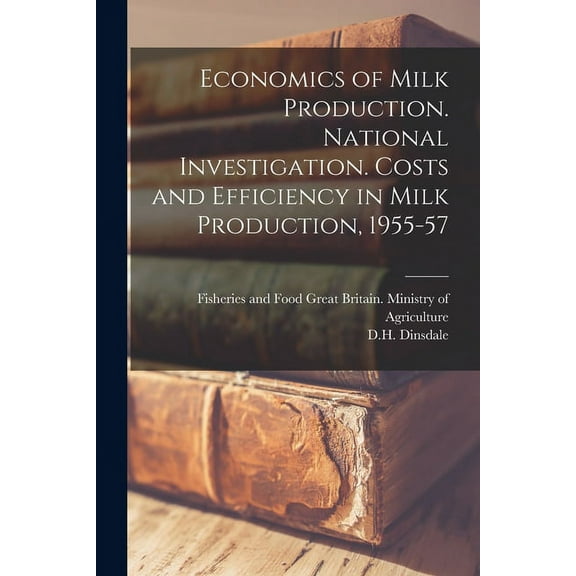Economics of Milk Production. National Investigation. Costs and Efficiency in Milk Production, 1955-57, (Paperback)