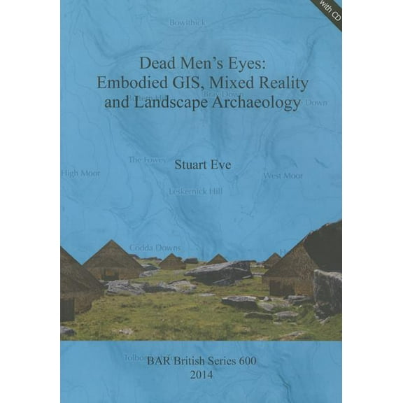 BAR British Dead Men's Eyes: Embodied GIS, Mixed Reality and Landscape Archaeology, Book 600, (Paperback)