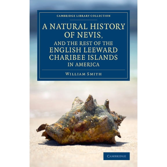 Cambridge Library Collection - North Ame A Natural History of Nevis, and the Rest of the English Leeward Charibee Islands in America: With Many Other Observation, (Paperback)
