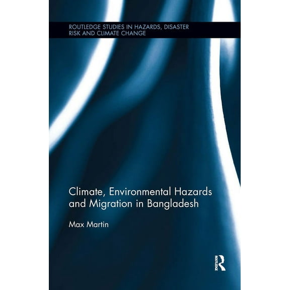 Routledge Studies in Hazards, Disaster R Climate, Environmental Hazards and Migration in Bangladesh, (Paperback)