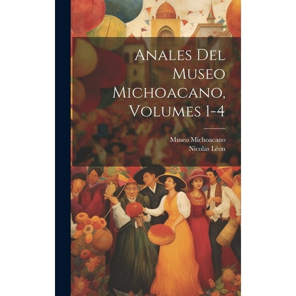 Anales Del Museo Michoacano, Volumes 1-4 (Hardcover)