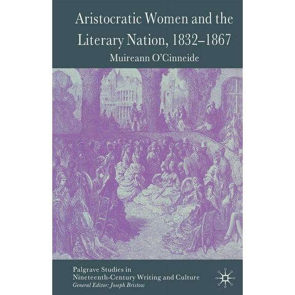 Palgrave Studies in Nineteenth-Century W Aristocratic Women and the Literary Nation, 1832-1867, (Paperback)