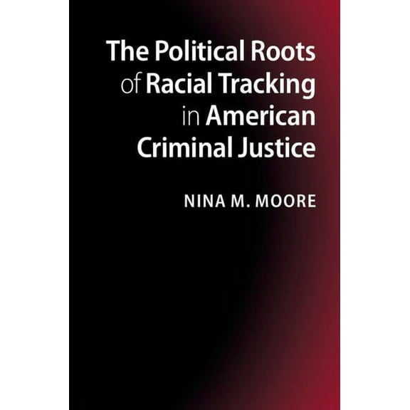 The Political Roots of Racial Tracking in American Criminal Justice, (Paperback)