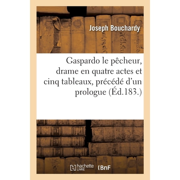 Gaspardo Le Pêcheur, Drame En Quatre Actes Et Cinq Tableaux, Précédé d'Un Prologue, (Paperback)