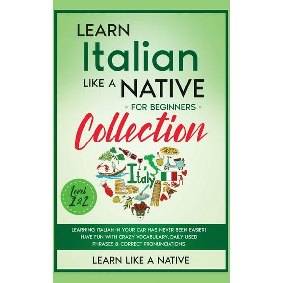 Italian Language Lessons Learn Italian Like a Native for Beginners Collection - Level 1 & 2: Learning Italian in Your Car Has Never Been Easi, Book 3, (Hardcover)