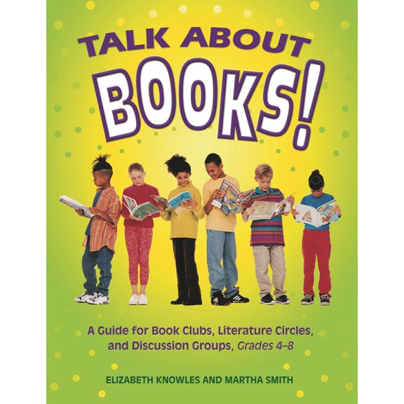 Talk about Books!: A Guide for Book Clubs, Literature Circles, and Discussion Groups, Grades 4-8, (Paperback)