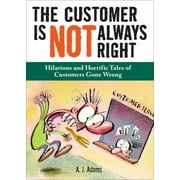 The Customer Is Not Always Right : Hilarious and Horrific Tales of Customers Gone Wrong, Used [Paperback]
