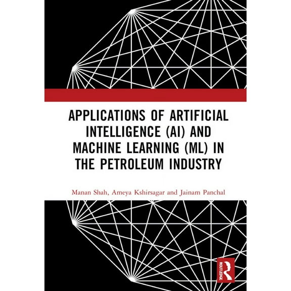 Applications of Artificial Intelligence (Ai) and Machine Learning (ML) in the Petroleum Industry, (Hardcover)