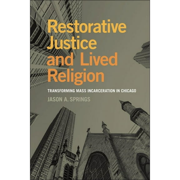 Religion and Social Transformation Restorative Justice and Lived Religion: Transforming Mass Incarceration in Chicago, Book 14, (Hardcover)