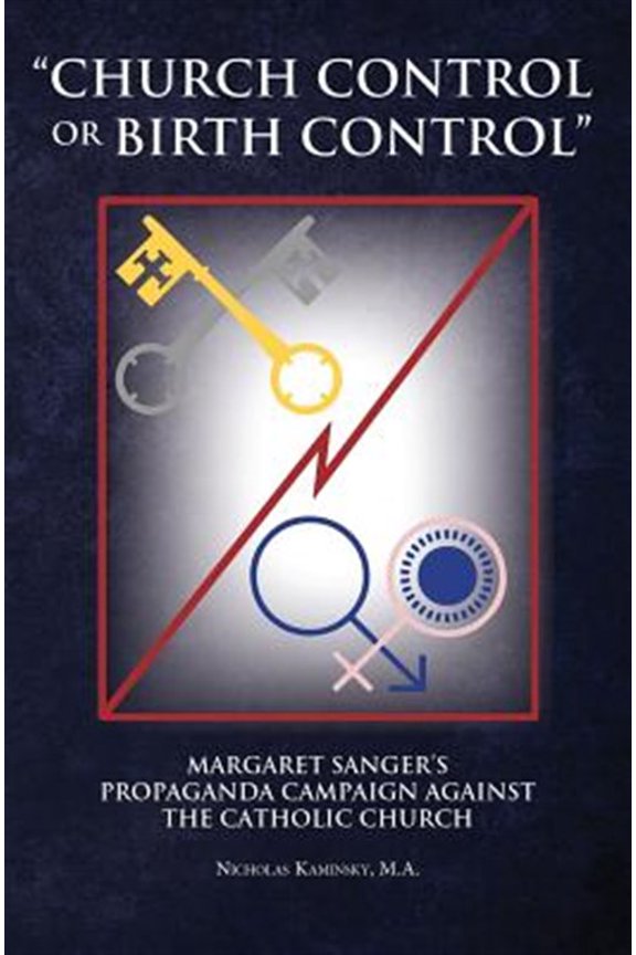 Pre-Owned Church Control or Birth Control: Margaret Sanger's Propaganda Campaign Against the Catholic Church (Paperback)