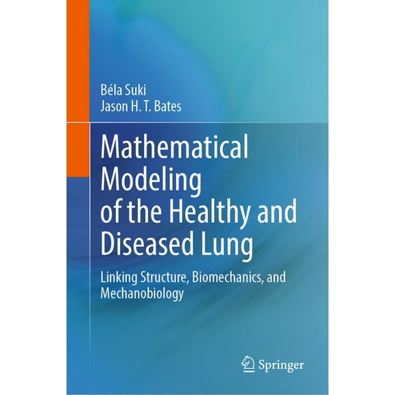 Mathematical Modeling of the Healthy and Diseased Lung: Linking Structure, Biomechanics, and Mechanobiology, (Hardcover)