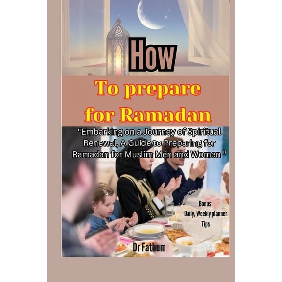 How to Prepare for Ramadan: "Embarking on a Journey of Spiritual Renewal, A Guide to Preparing for Ramadan for Muslim Men and Women" (Paperback)