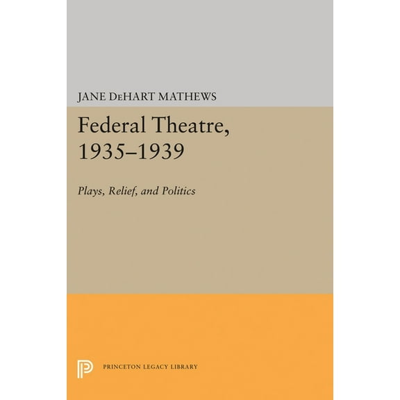 Princeton Legacy Library Federal Theatre, 1935-1939: Plays, Relief, and Politics, Book 1336, (Paperback)