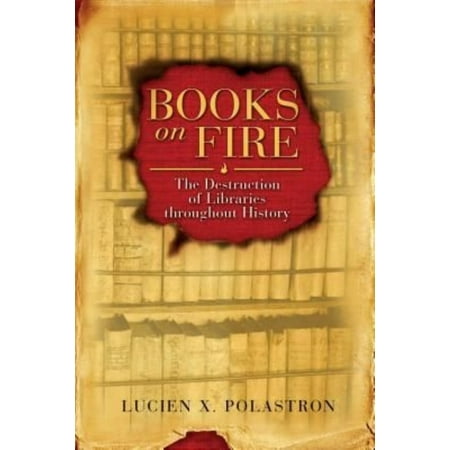 Books on Fire: The Destruction of Libraries Throughout History