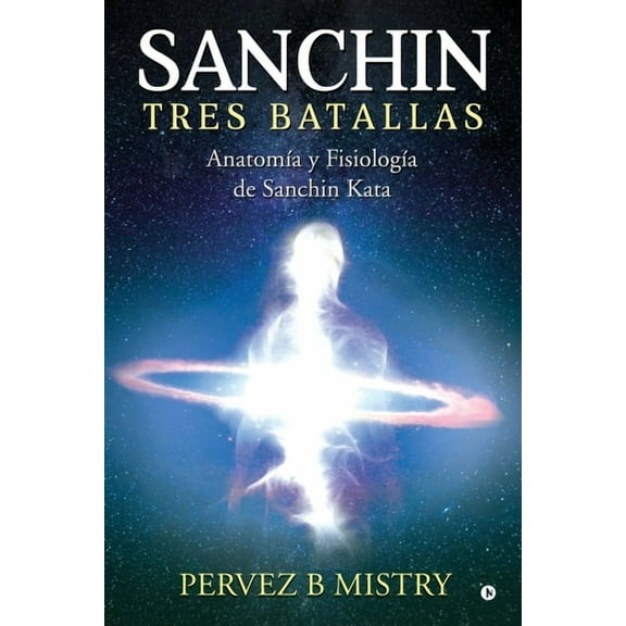Sanchin Three Battles: The Anatomy and Physiology of Sanchin Kata / Anatomía y Fisiología de Sanchin Kata, (Paperback)
