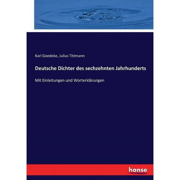 Deutsche Dichter des sechzehnten Jahrhunderts: Mit Einleitungen und WorterklÃ¤rungen, (Paperback)