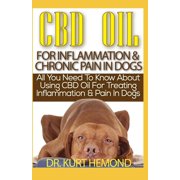 CBD Oil for Inflammation & Chronic Pain in Dogs : All You Need to Know about Using CBD Oil for Treating Inflammation & Pain in Dogs (Paperback)