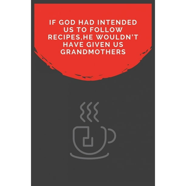 If God Had Intended Us To Follow Recipes He Wouldn T Have Given Us Grandmothers 100 Pages 6 X 9 Lined Writing Paper For Grandma Perfect Gift F Walmart Com Walmart Com