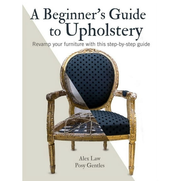 A Beginner's Guide to Upholstery : Revamp your furniture with this step-by-step guide (Paperback)