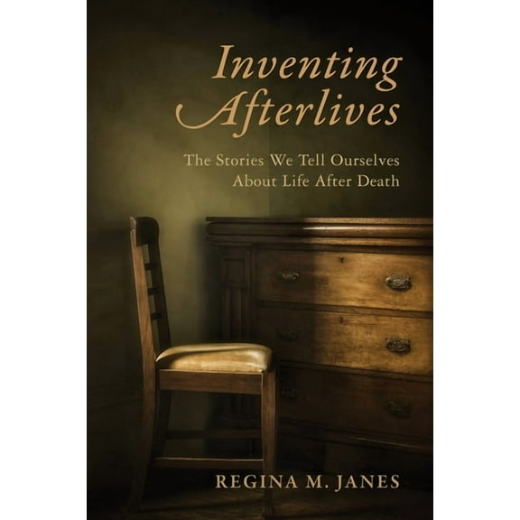 Inventing Afterlives: The Stories We Tell Ourselves about Life After Death, (Paperback)