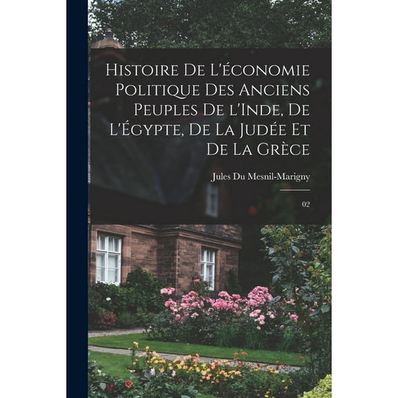 Histoire de l'économie politique des anciens peuples de l'Inde, de l'Ãgypte, de la Judée et de la Grèce: , (Paperback)