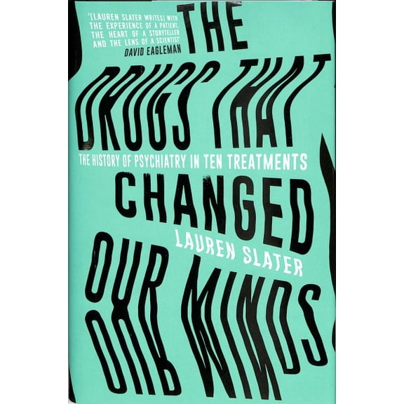 Drugs That Changed Our Minds : The History of Psychiatry in Ten Treatments
