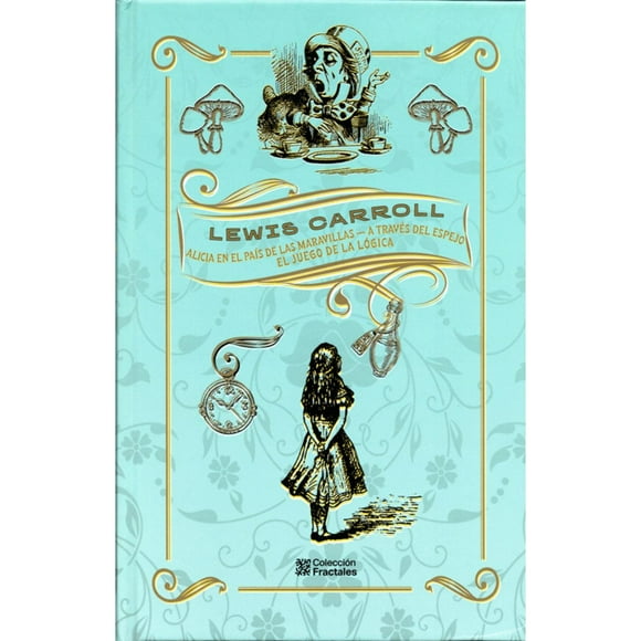 LEWIS CARROL- ALICIA EN EL PAIS DE LAS MARAVILLAS - A TRAVÉS DEL ESPEJO - EL JUEGO DE LA LOGICA