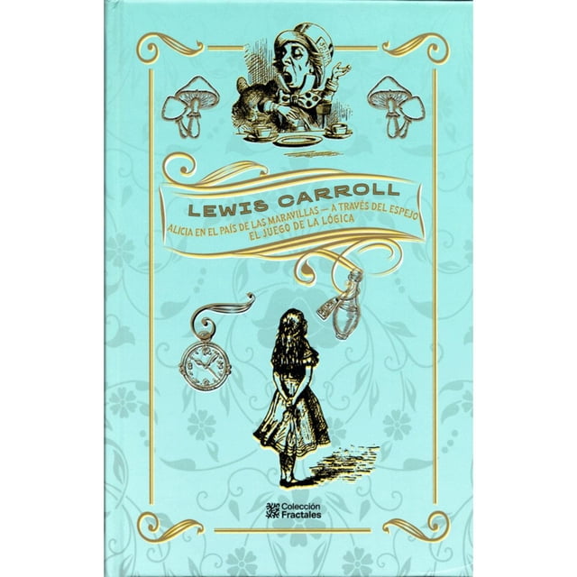 LEWIS CARROL- ALICIA EN EL PAIS DE LAS MARAVILLAS - A TRAVÉS DEL ESPEJO - EL JUEGO DE LA LOGICA