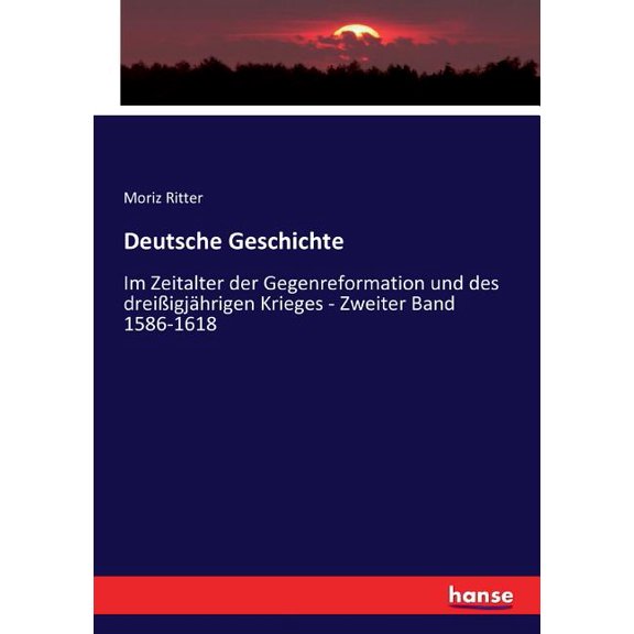 Deutsche Geschichte: Im Zeitalter der Gegenreformation und des dreißigjährigen Krieges - Zweiter Band 1586-1618, (Paperback)