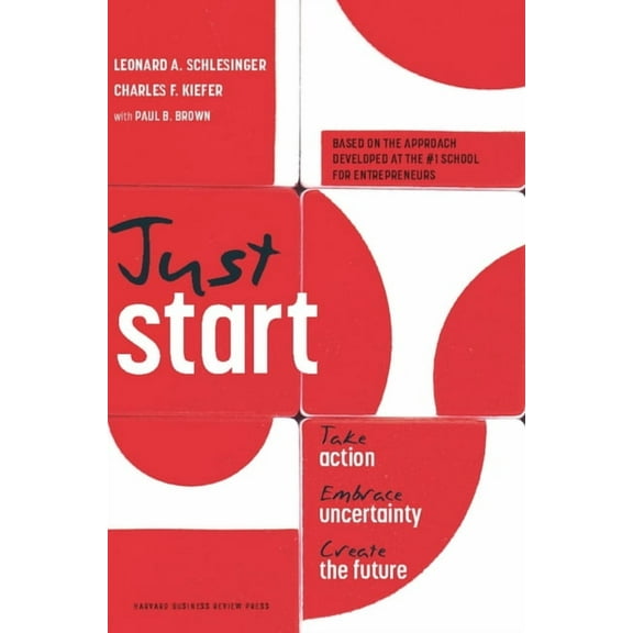 Just Start: Take Action, Embrace Uncertainty, Create the Future, (Hardcover)
