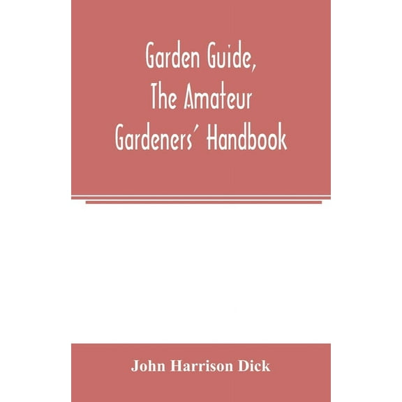 Garden guide, the amateur gardeners' handbook; how to plan, plant and maintain the home grounds, the suburban garden, th, (Paperback)