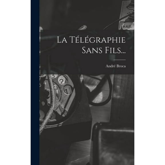 La TÃ©lÃ©graphie Sans Fils..., (Hardcover)