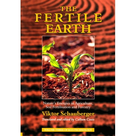 The Fertile Earth – Nature's Energies in Agriculture, Soil Fertilisation and Forestry -