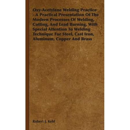 Oxy-acetylene Welding Practice: A Practical Presentation of the Modern Processes of Welding, Cutting, and Lead Burning, With Special Attention to Welding Technique for Steel, Cast Ir