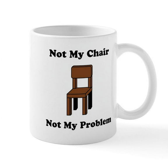 CafePress - Not My Chair Not My Problem Mug - 11 oz Ceramic Mug - Novelty Coffee Tea Cup