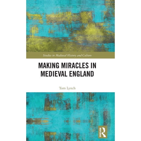 Studies in Medieval History and Culture Making Miracles in Medieval England, (Hardcover)
